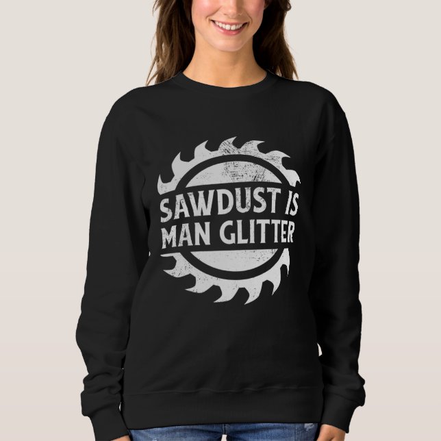 Sawdust Is Man Glitter Woodworking Father's Day Sweatshirt (Vorderseite)