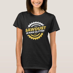 Sawdust is Man Glitzer Handwerker lumberjack T-Shi T-Shirt