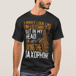 Saxophon Ich könnte aussehen, als würde ich dir zu T-Shirt