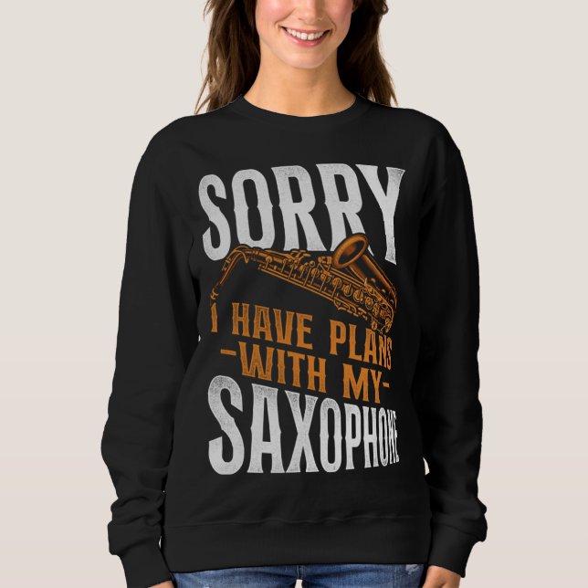 Saxophone Sorry I Have Plans With My Saxophone Sweatshirt (Vorderseite)