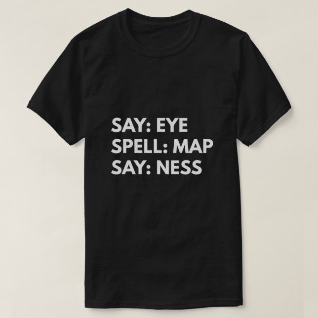 Say Eye. Spell Map. Say Ness  T-Shirt (Design vorne)