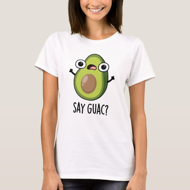 Say Guac Funny Avocado Pun T-Shirt (Vorderseite)