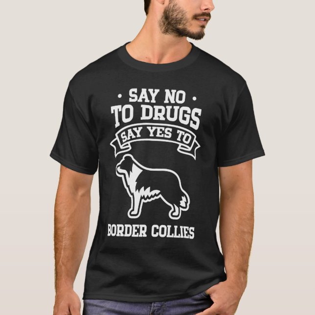 Say No to Drugs Say Yes to Border Collies T-Shirt (Vorderseite)