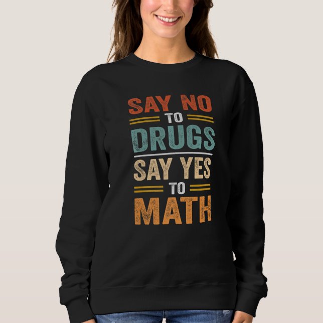 Say No To Drugs Say Yes To Math  Quote Sweatshirt (Vorderseite)