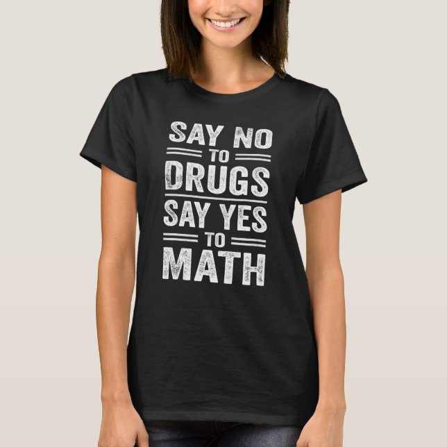 Say No To Drugs Say Yes To Math   Quote T-Shirt (Vorderseite)