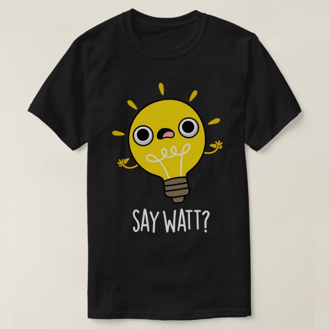 Say Watt Funny Light Bulb Pub T-Shirt (Design vorne)