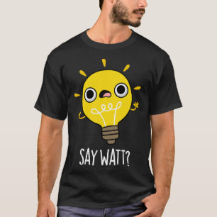 Say Watt Funny Light Bulb Pub T-Shirt