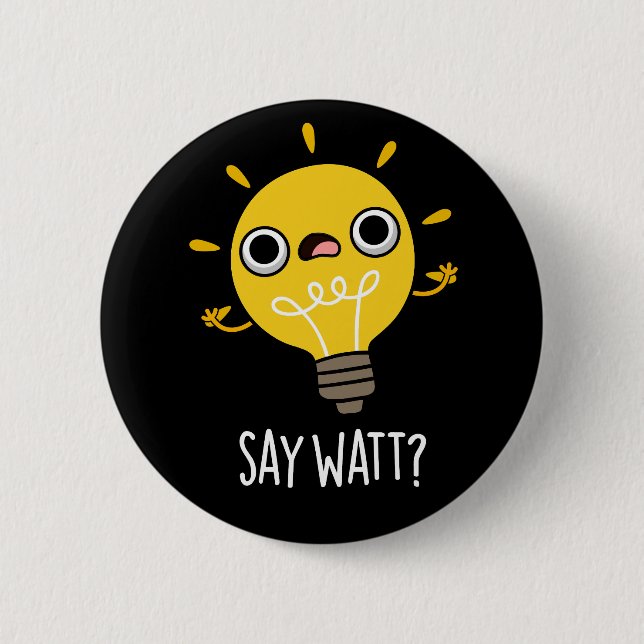 Say Watt Funny Light Bulb Pun Dark BG Button (Vorderseite)