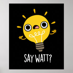 Say Watt Funny Light Bulb Pun Dark BG Poster