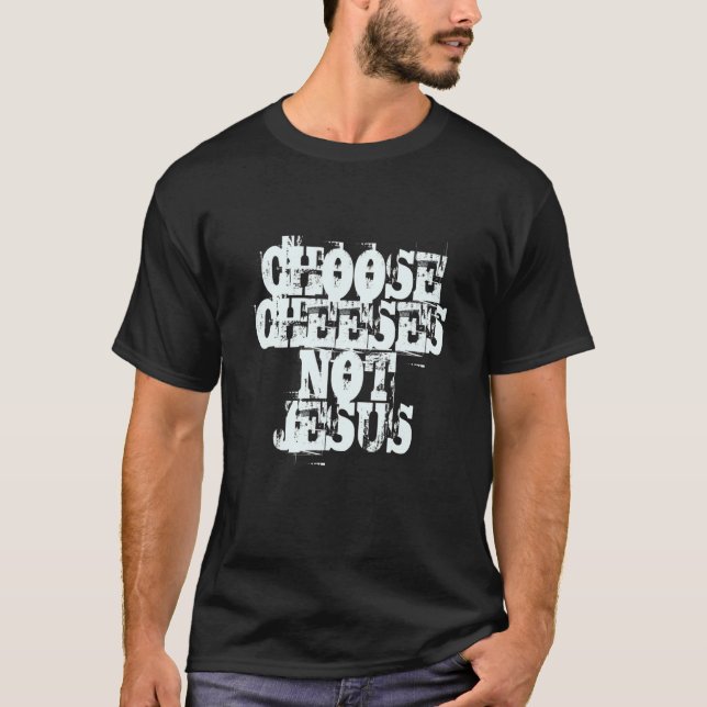 Saying for Atheists CHOOSE CHEESES NOT JESUS 37 T-Shirt (Vorderseite)