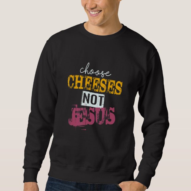 Saying for Atheists CHOOSE CHEESES NOT JESUS 40 Sweatshirt (Vorderseite)