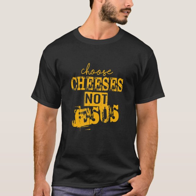 Saying for Atheists CHOOSE CHEESES NOT JESUS 66 T-Shirt (Vorderseite)