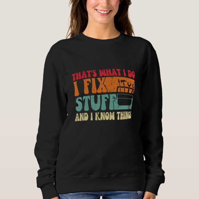 Saying That's What I Do I Fix Stuff and I Know Thi Sweatshirt (Vorderseite)