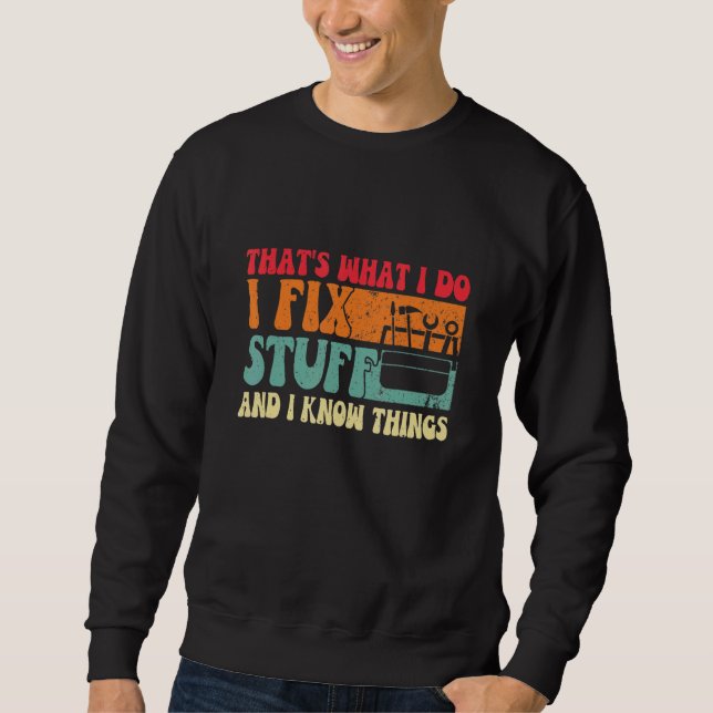 Saying That's What I Do I Fix Stuff and I Know Thi Sweatshirt (Vorderseite)