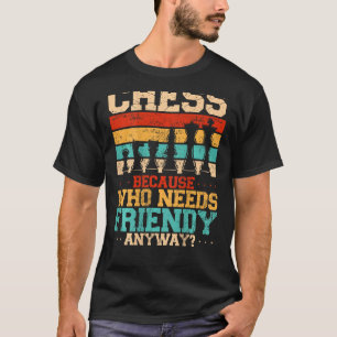 Schach, denn wer Freunde braucht, muss sich jederz T-Shirt