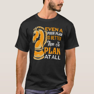 Schach sogar ein schlechter Plan ist besser als ke T-Shirt