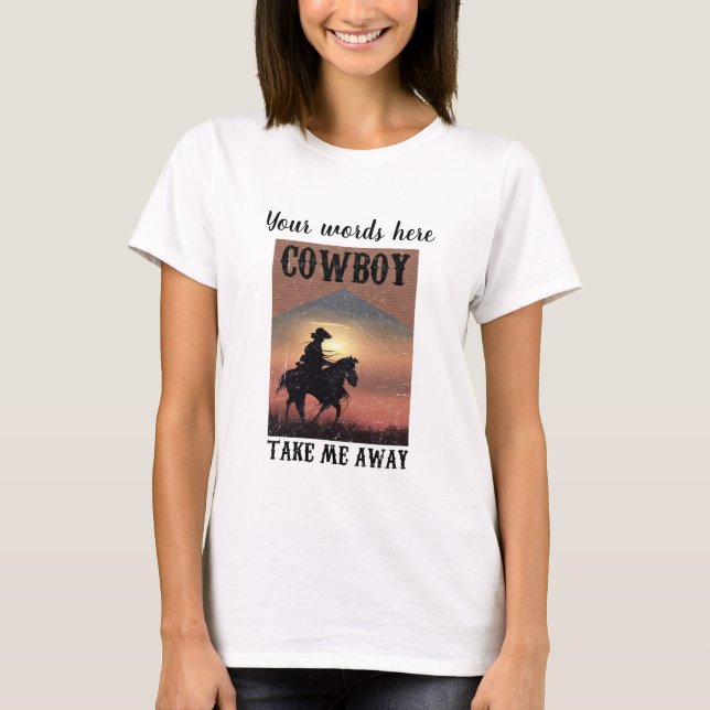 Schaffe deinen eigenen Cowboy und nimm mich weg T-Shirt (Vorderseite)