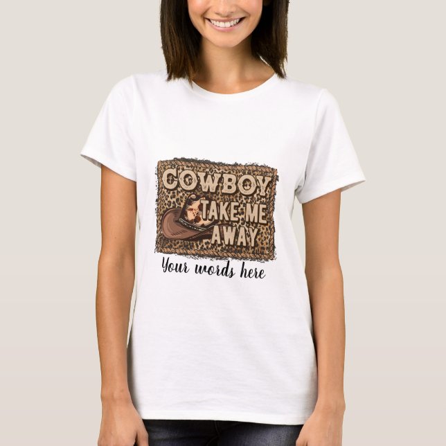 Schaffe deinen eigenen Cowboy und nimm mich weg T-Shirt (Vorderseite)