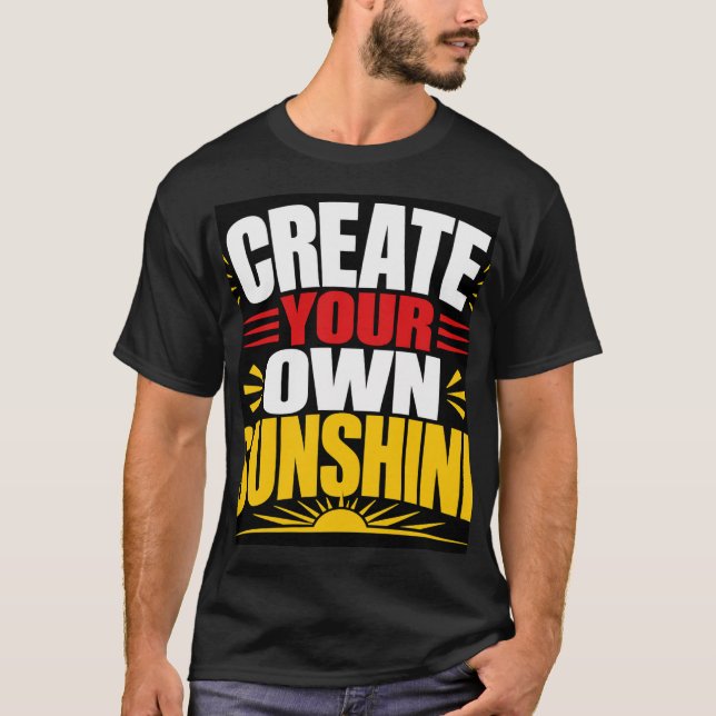 Schaffe Deinen Eigenen Sonnenschein T-Shirt (Vorderseite)