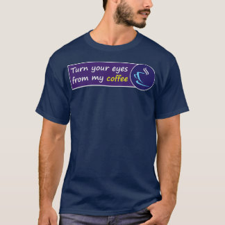 Schalten Sie die Augen von meinem Kaffee Donx27t s T-Shirt