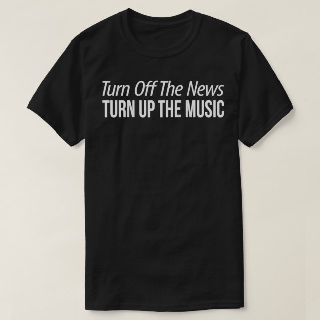 Schalten Sie die Nachrichten aus, um die Musik zu  T-Shirt (Design vorne)