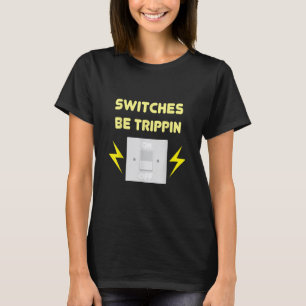 Schalter Be Trippin - Elektrisches Geschenk T-Shirt