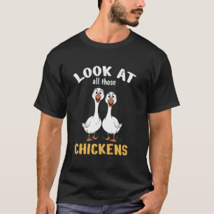 Schau Dir mal all diese Hühner lustigen Gänse an T-Shirt