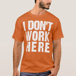 Schau genau hin, ich arbeite hier nicht lustig bei T-Shirt