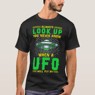 Schau immer nach oben, du weißt nie, wann ein Ufo  T-Shirt