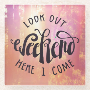 Schauen Sie heraus Wochenende, hier, das ich komme Glasuntersetzer