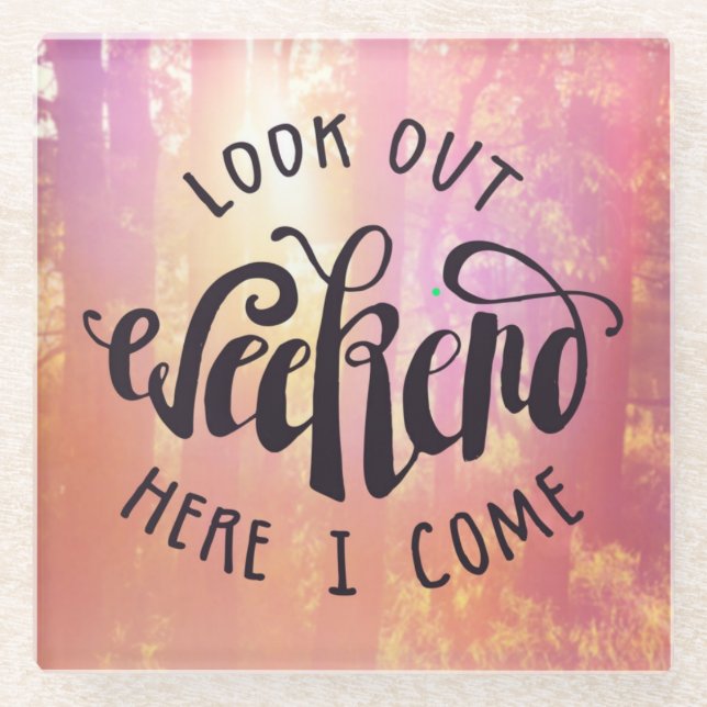 Schauen Sie heraus Wochenende, hier, das ich komme Glasuntersetzer (Vorderseite)