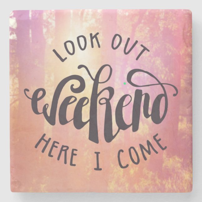 Schauen Sie heraus Wochenende, hier, das ich komme Steinuntersetzer (Vorderseite)