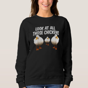 Schauen Sie sich alle diese Hühner Gänse Weinbauer Sweatshirt