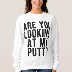 Schauen Sie sich mein Putt Funny Golf Golfspiel T- Sweatshirt