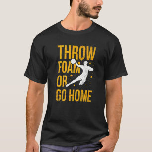 Schaumstoff werfen oder nach Hause gehen für einen T-Shirt