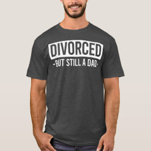 Scheidung, aber immer noch ein Vater Single Vater  T-Shirt