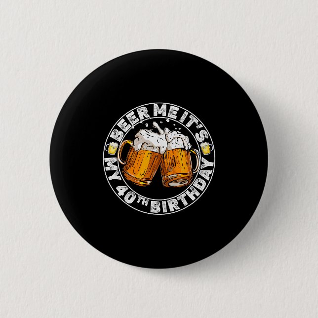 Schenk mir ein Bier, ich habe meinen 40. Geburtsta Button (Vorderseite)