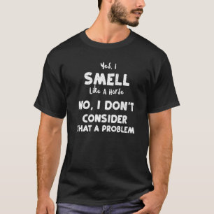Scheune Ja ich rieche wie ein Pferd Nein ich betra T-Shirt