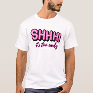 Schhhh! Es ist zu früh T-Shirt
