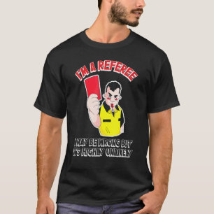Schiedsrichter Ich mag falsch sein, aber höchst un T-Shirt