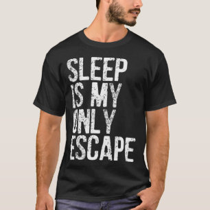 Schlaf ist meine einzige Flucht T-Shirt