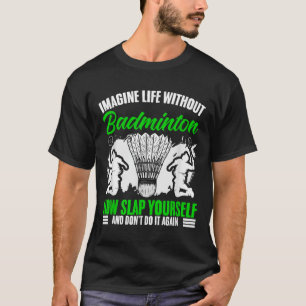 Schläger Shuttlecock Sport Hobby Leben ohne Badmin T-Shirt