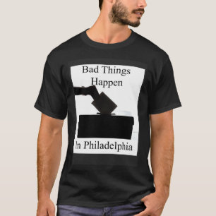 Schlechte Dinge passieren bei der Wahl in Philadel T-Shirt