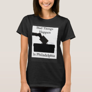 Schlechte Dinge passieren in Philadelphia-Abstimmu T-Shirt