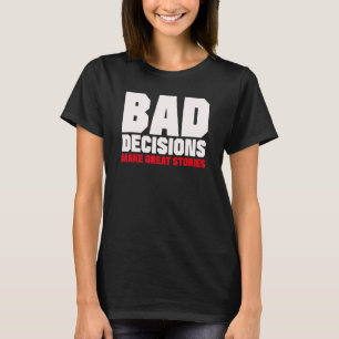 Schlechte Entscheidungen führen zu großen Geschich T-Shirt