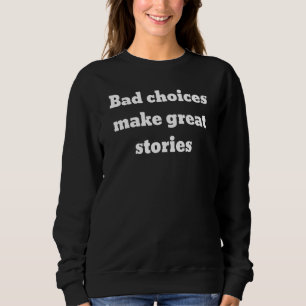 Schlechte Entscheidungen machen große Geschichten Sweatshirt