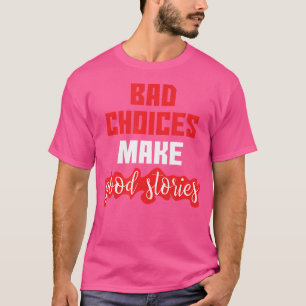 Schlechte Entscheidungen machen gute Geschichten l T-Shirt