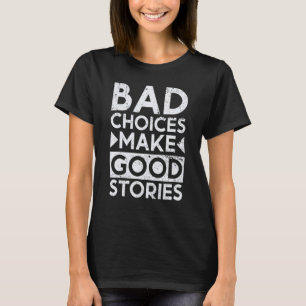 Schlechte Entscheidungen machen gutes Geschichten- T-Shirt