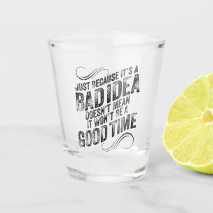 Schlechte Idee zu guter Zeit Schnapsglas
