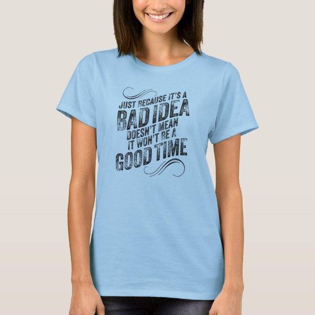 Schlechte Idee zu guter Zeit T-Shirt (Vorderseite)